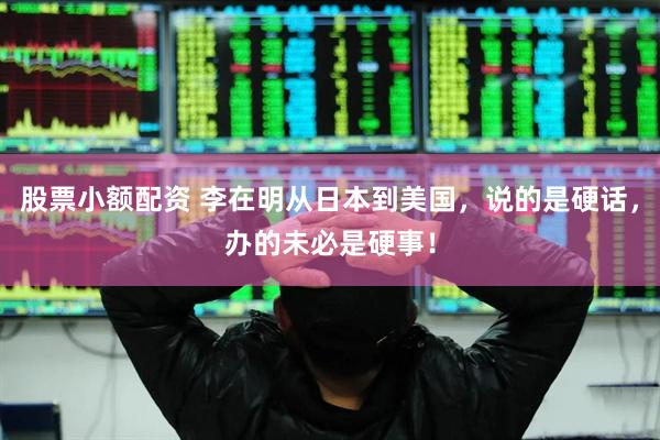 股票小额配资 李在明从日本到美国，说的是硬话，办的未必是硬事！