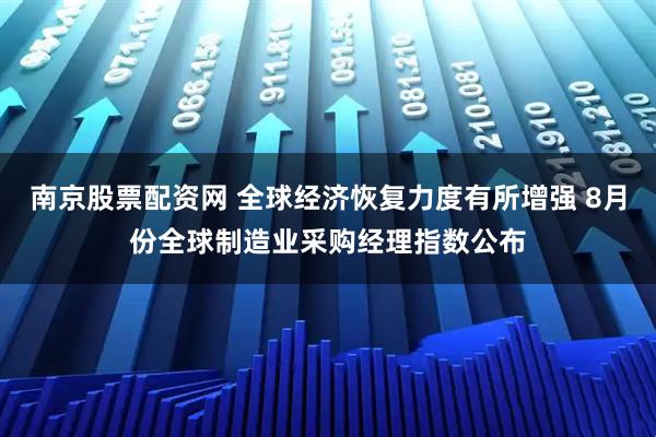 南京股票配资网 全球经济恢复力度有所增强 8月份全球制造业采购经理指数公布