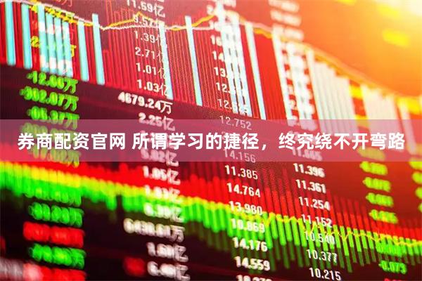 券商配资官网 所谓学习的捷径，终究绕不开弯路